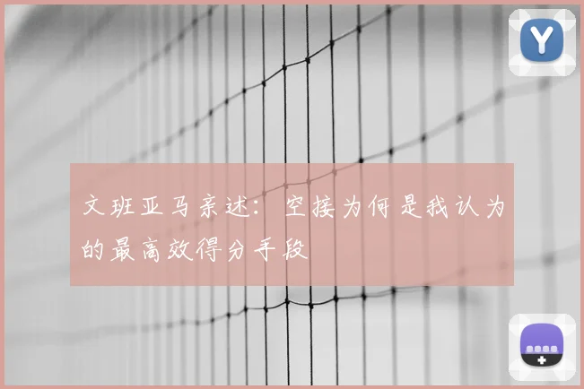 文班亚马亲述:空接为何是我认为的最高效得分手段