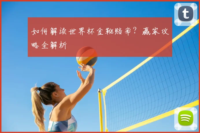 如何解读世界杯金靴赔率？赢家攻略全解析